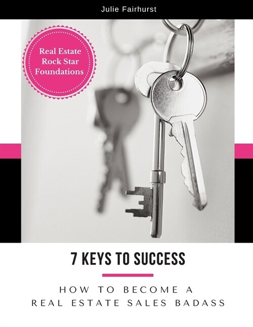 7 Keys to Success: How to Become a Real Estate Sales Badass (Paperback)