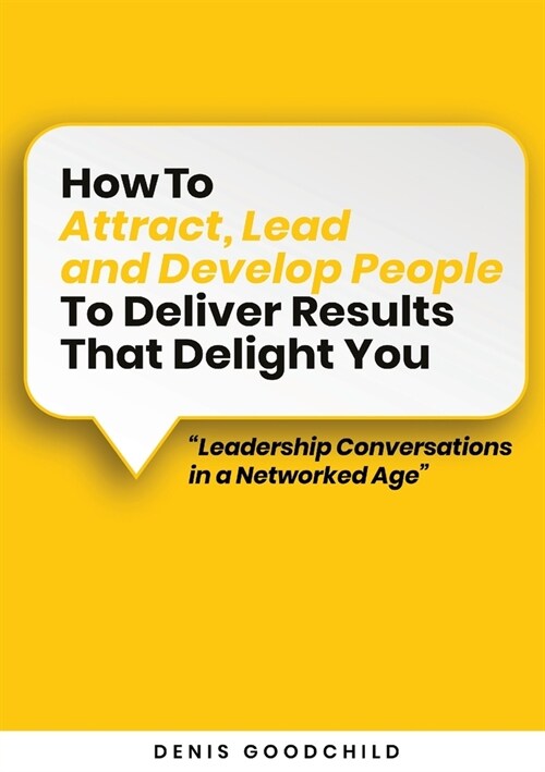 How to Attract, Lead and Develop People to Deliver Results that Delight You (Paperback)