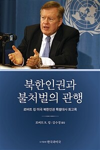 북한인권과 불처벌의 관행 : 로버트 킹 미국 북한인권 특별대사 회고록
