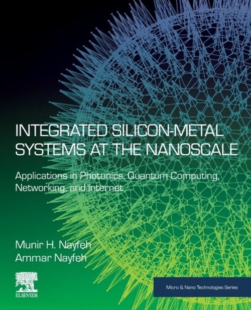 Integrated Silicon-Metal Systems at the Nanoscale: Applications in Photonics, Quantum Computing, Networking, and Internet (Paperback)