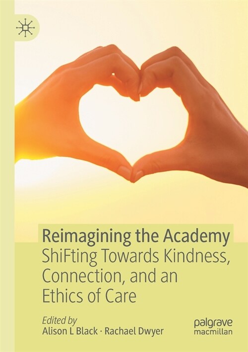 Reimagining the Academy: Shifting Towards Kindness, Connection, and an Ethics of Care (Paperback, 2021)