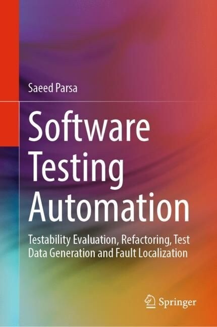 Software Testing Automation: Testability Evaluation, Refactoring, Test Data Generation and Fault Localization (Hardcover, 2023)