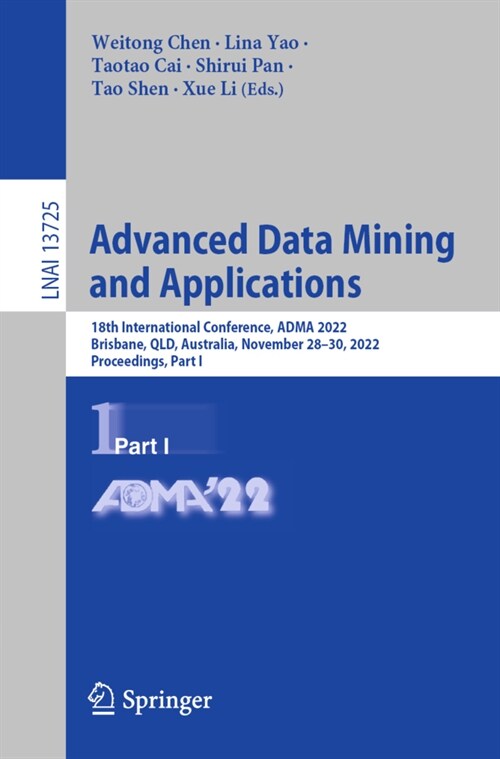 Advanced Data Mining and Applications: 18th International Conference, Adma 2022, Brisbane, Qld, Australia, November 28-30, 2022, Proceedings, Part I (Paperback, 2022)