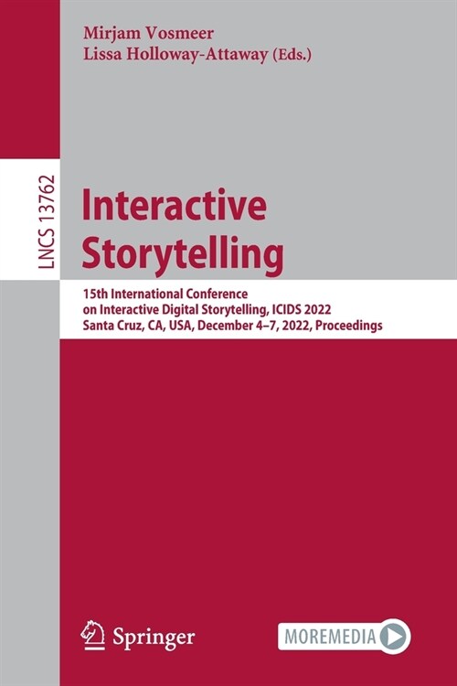 Interactive Storytelling: 15th International Conference on Interactive Digital Storytelling, Icids 2022, Santa Cruz, Ca, Usa, December 4-7, 2022 (Paperback, 2022)