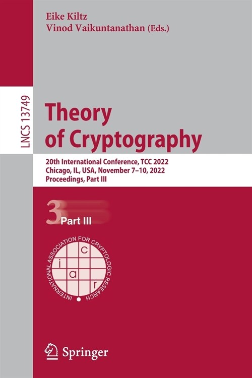 Theory of Cryptography: 20th International Conference, Tcc 2022, Chicago, Il, Usa, November 7-10, 2022, Proceedings, Part III (Paperback, 2022)