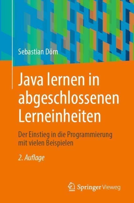 Java Lernen in Abgeschlossenen Lerneinheiten: Der Einstieg in Die Programmierung Mit Vielen Beispielen (Paperback, 2, 2. Aufl. 2023)
