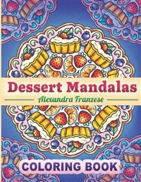 Dessert Mandalas Coloring Book (Paperback) - Easy To Color Treats, Pastries, Cakes, and more in Mandala Designs, Great Food Book For Kids and Adults to Color