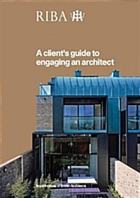 A Clients Guide to Engaging an Architect : Guidance on Hiring an Architect for Your Project (Paperback, 2 ed)