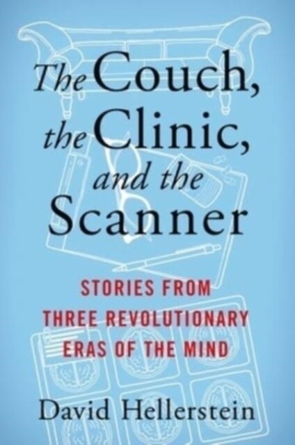 The Couch, the Clinic, and the Scanner: Stories from Three Revolutionary Eras of the Mind (Hardcover)