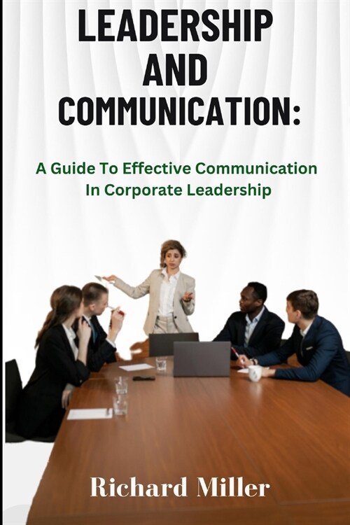 Leadership and Communication: A Guide To Effective Communication In Corporate Leadership (Paperback)