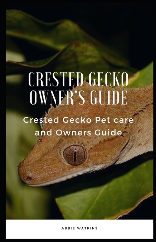 Crested Gecko Owners Guide: Crested Gecko Pet Care and Owners Guide (Paperback)