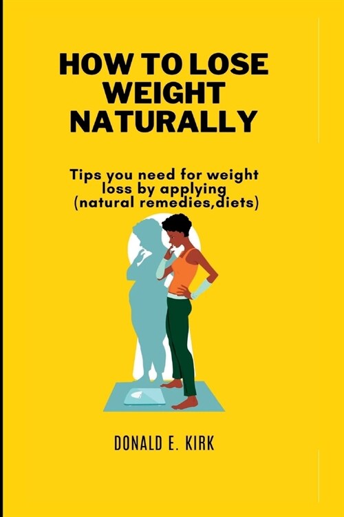 How to Lose Weight Naturally: Tips you need for weight loss by applying(natural remedies, diets). (Paperback)