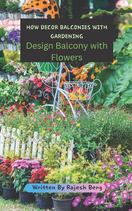 How Decor Balconies with Gardening: Design Balcony with Flowers (Paperback)