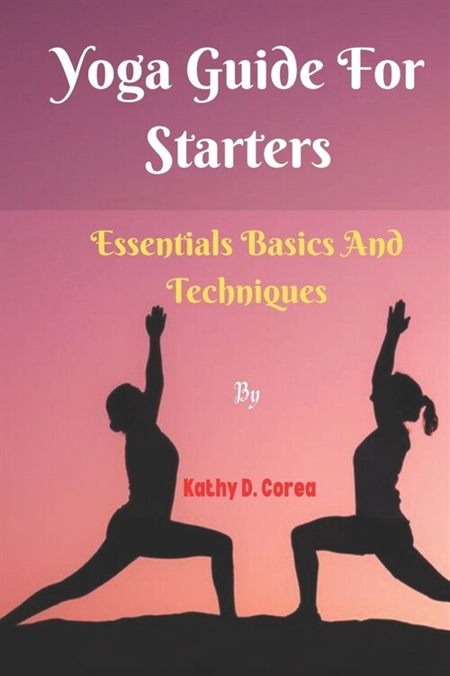 Yoga Guide For Starters: Essential Basics And Techniques (Paperback)