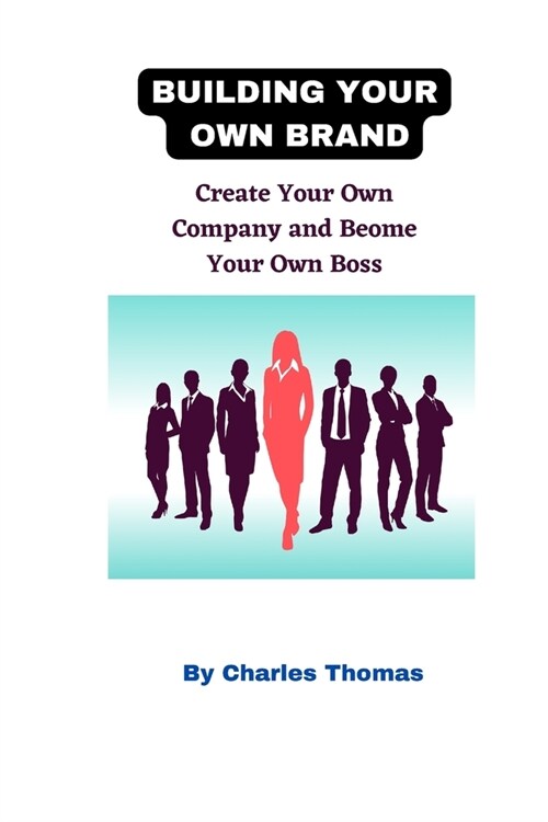 Building Your Own Brand: Create Your Own Company and Become Your Own Boss (Paperback)