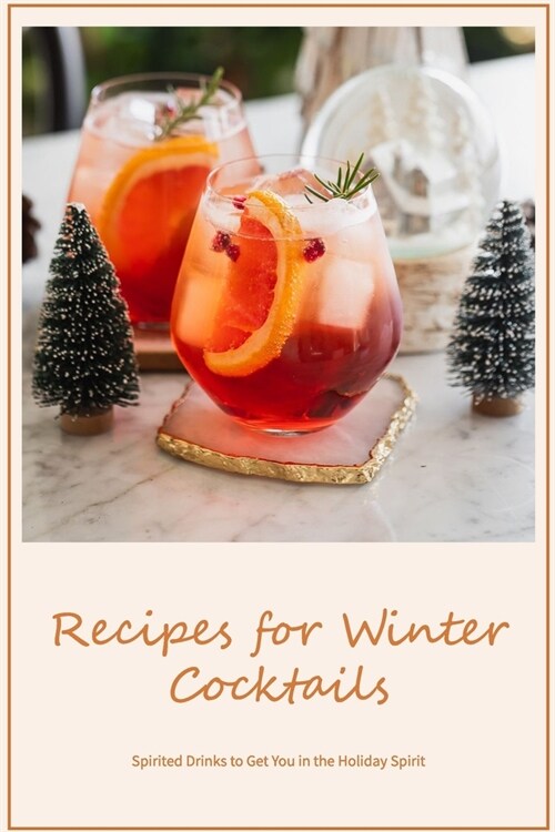 Recipes for Winter Cocktails: Spirited Drinks to Get You in the Holiday Spirit (Paperback)