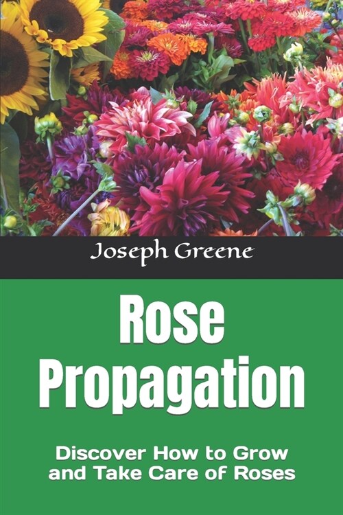Rose Propagation: Discover How to Grow and Take Care of Roses (Paperback)