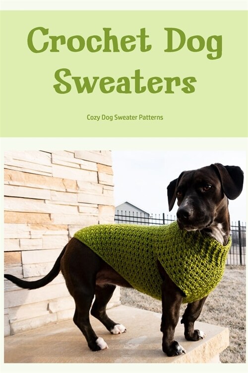 Crochet Dog Sweaters: Cozy Dog Sweater Patterns (Paperback)