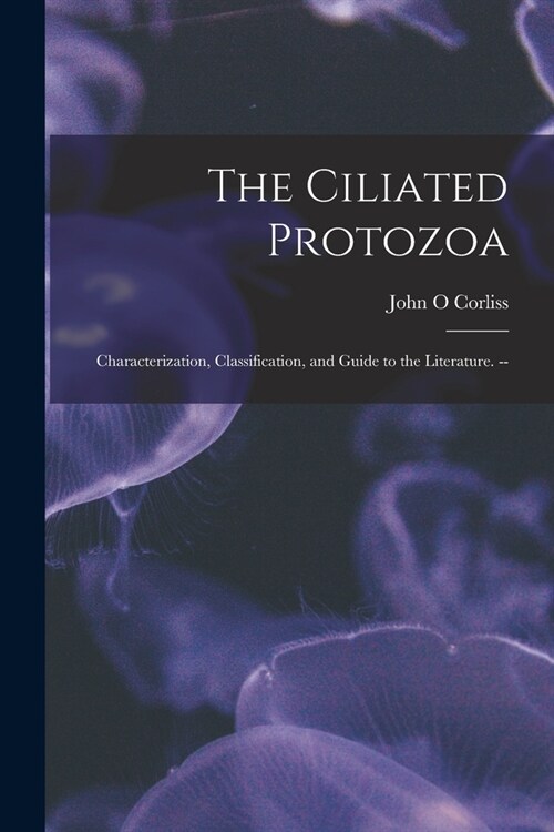 The Ciliated Protozoa; Characterization, Classification, and Guide to the Literature. -- (Paperback)