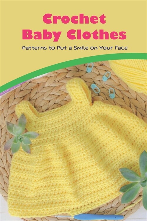 Crochet Baby Clothes: Patterns to Put a Smile on Your Face (Paperback)