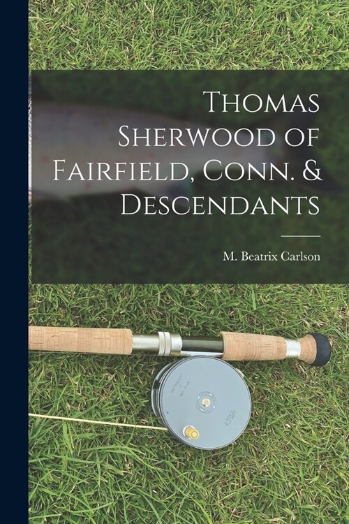 Thomas Sherwood of Fairfield, Conn. & Descendants (Paperback)
