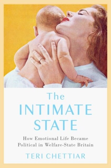 The Intimate State: How Emotional Life Became Political in Welfare-State Britain (Hardcover)