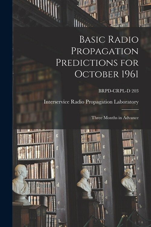 Basic Radio Propagation Predictions for October 1961: Three Months in Advance; BRPD-CRPL-D 203 (Paperback)
