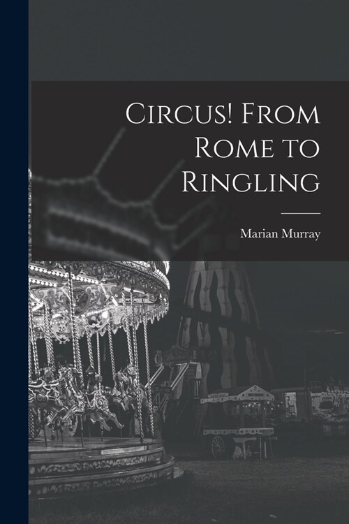 Circus! From Rome to Ringling (Paperback)