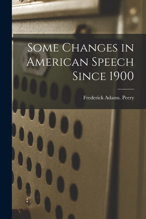 Some Changes in American Speech Since 1900 (Paperback)
