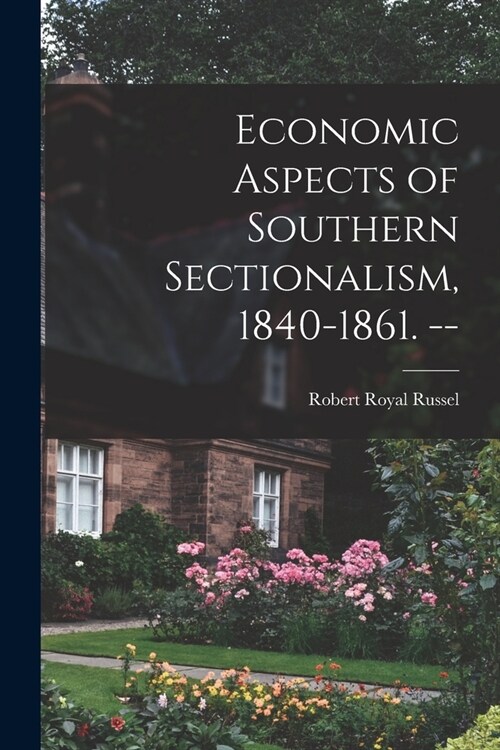 Economic Aspects of Southern Sectionalism, 1840-1861. -- (Paperback)