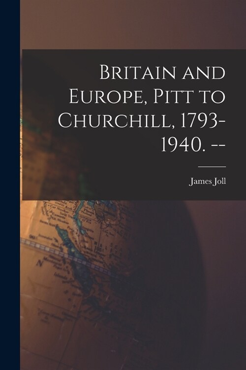 Britain and Europe, Pitt to Churchill, 1793-1940. -- (Paperback)