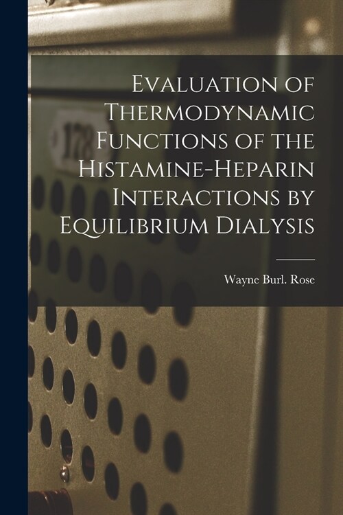 Evaluation of Thermodynamic Functions of the Histamine-heparin Interactions by Equilibrium Dialysis (Paperback)