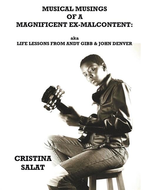 Musical Musings of a Magnificent Ex-Malcontent: aka Life Lessons from Andy Gibb & John Denver (Paperback)