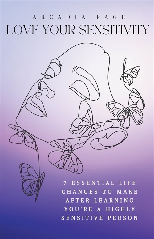 Love Your Sensitivity: 7 Essential Life Changes to Make after Learning Youre a Highly Sensitive Person (Paperback)