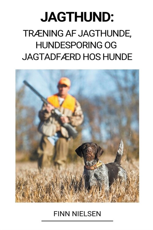 Jagthund: Tr?ing af Jagthunde, Hundesporing og Jagtadf?d hos Hunde (Paperback)