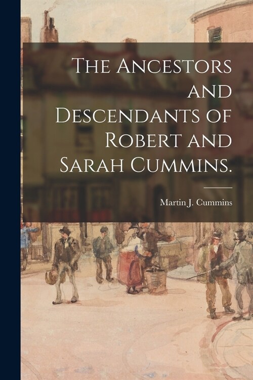 The Ancestors and Descendants of Robert and Sarah Cummins. (Paperback)