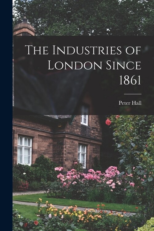 The Industries of London Since 1861 (Paperback)