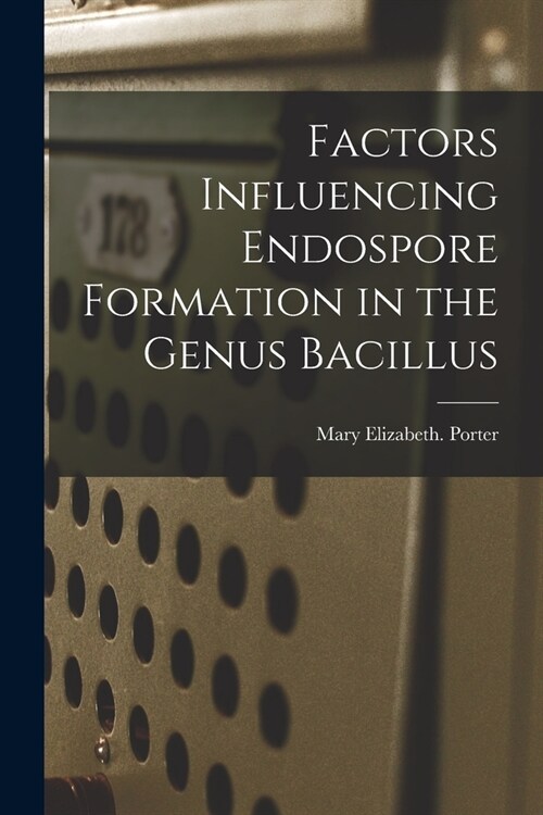Factors Influencing Endospore Formation in the Genus Bacillus (Paperback)