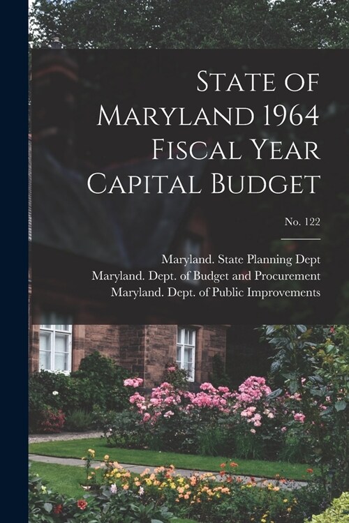 State of Maryland 1964 Fiscal Year Capital Budget; No. 122 (Paperback)