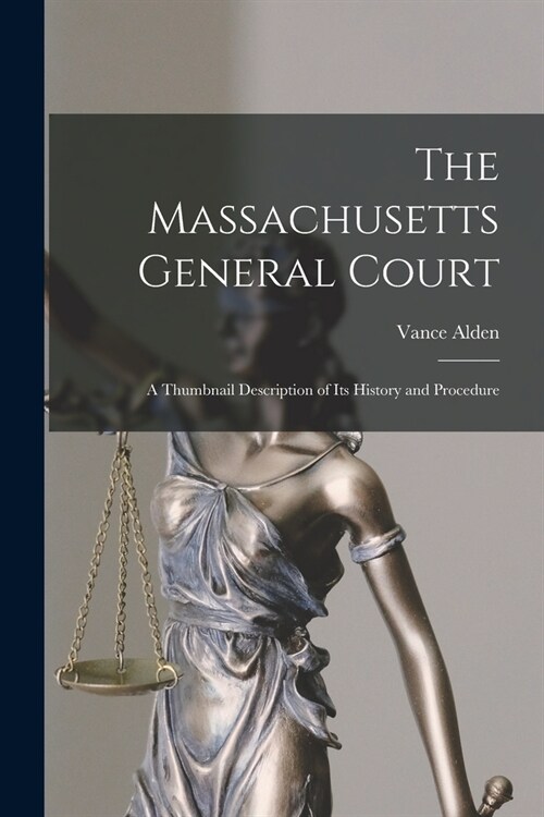 The Massachusetts General Court; a Thumbnail Description of Its History and Procedure (Paperback)