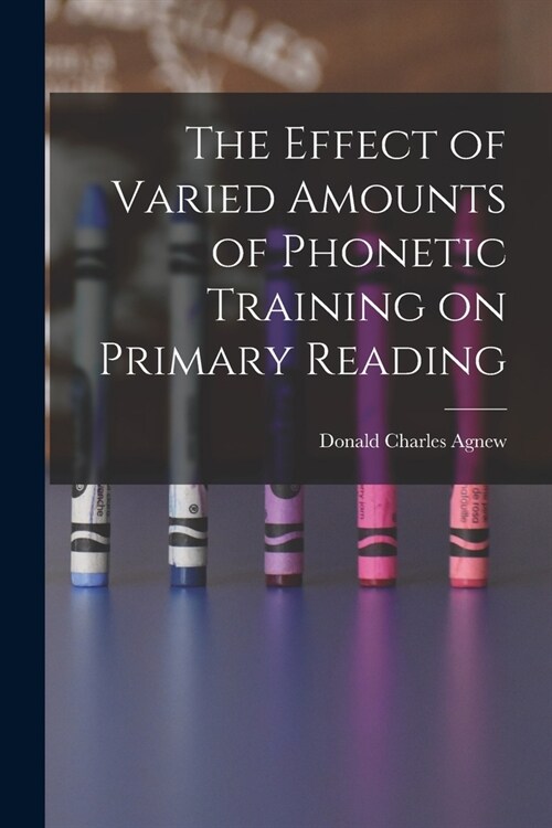 The Effect of Varied Amounts of Phonetic Training on Primary Reading (Paperback)