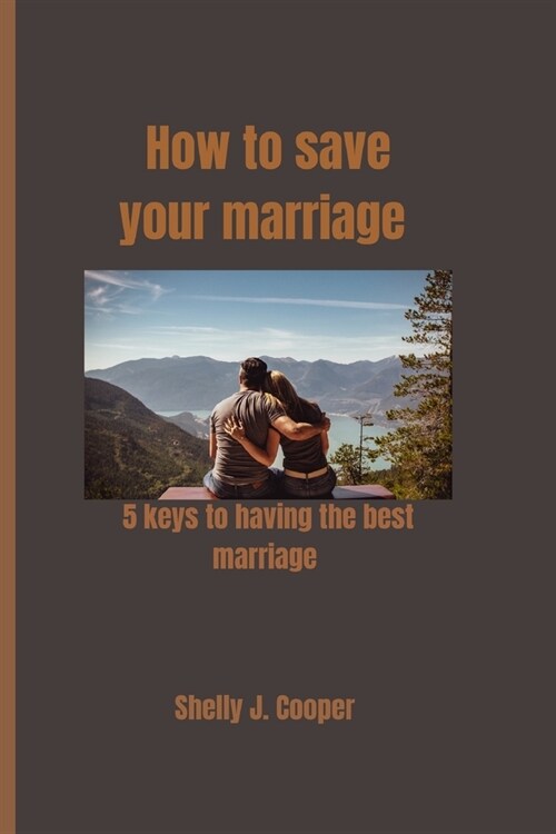 How to save your marriage: 5 keys to having the best marriage (Paperback)