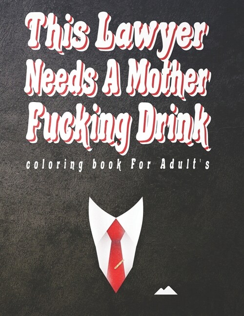 This Lawyer Needs A Mother Fucking Drink coloring book For Adults: Swear Word Art Book For Teachers (Paperback)