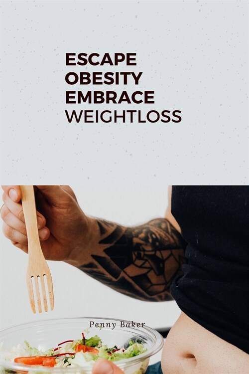 Escape Obesity: Embrace Weight Loss: A simple guide to loosing weight loss (Paperback)