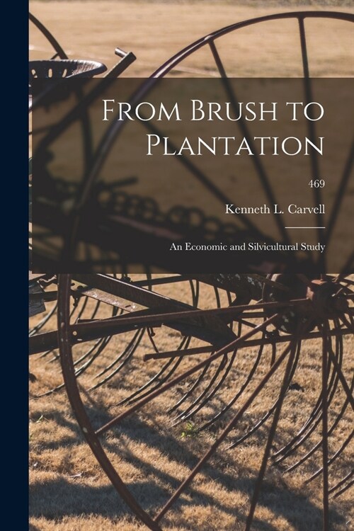 From Brush to Plantation: an Economic and Silvicultural Study; 469 (Paperback)