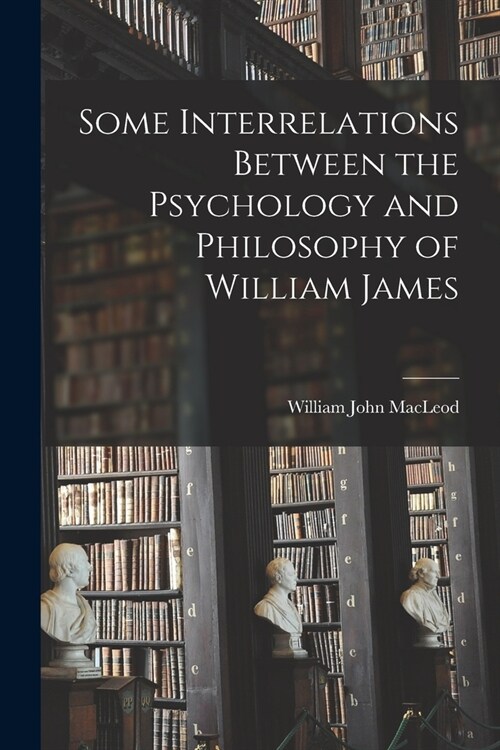 Some Interrelations Between the Psychology and Philosophy of William James (Paperback)