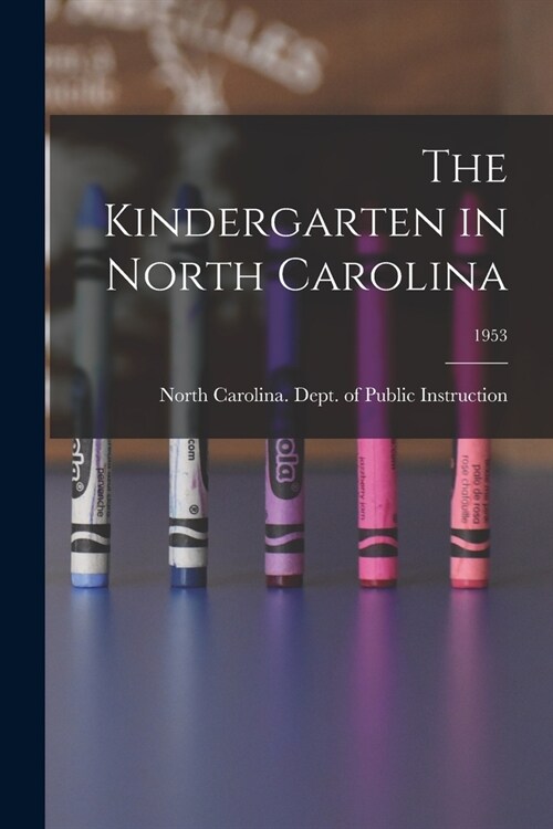 The Kindergarten in North Carolina; 1953 (Paperback)