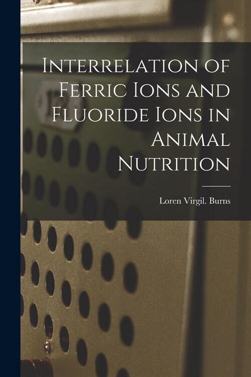 Interrelation of Ferric Ions and Fluoride Ions in Animal Nutrition (Paperback)