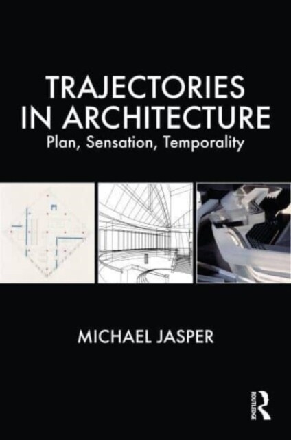 Trajectories in Architecture : Plan, Sensation, Temporality (Hardcover)