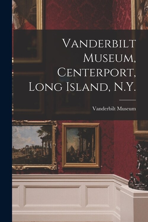 Vanderbilt Museum, Centerport, Long Island, N.Y. (Paperback)